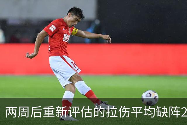 两周后重新评估的拉伤平均缺阵2.3周，约7.9场比赛