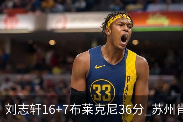 刘志轩16+7布莱克尼36分 苏州肯帝亚大胜福建