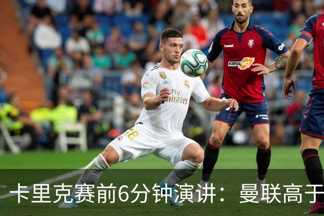 卡里克赛前6分钟演讲：曼联高于任何个人
