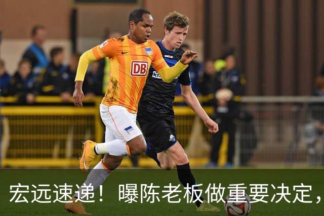 宏远速递！曝陈老板做重要决定，徐杰顶薪无望，阿联39岁生日快乐