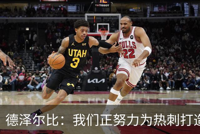 德泽尔比：我们正努力为热刺打造特别的东西；麦迪逊还需检查