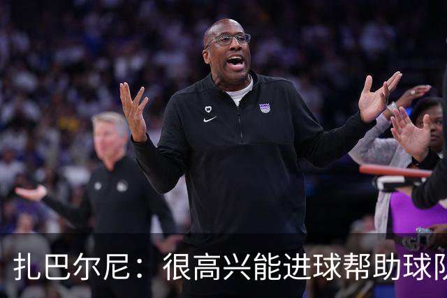扎巴尔尼：很高兴能进球帮助球队，这对我来说是美好的一刻
