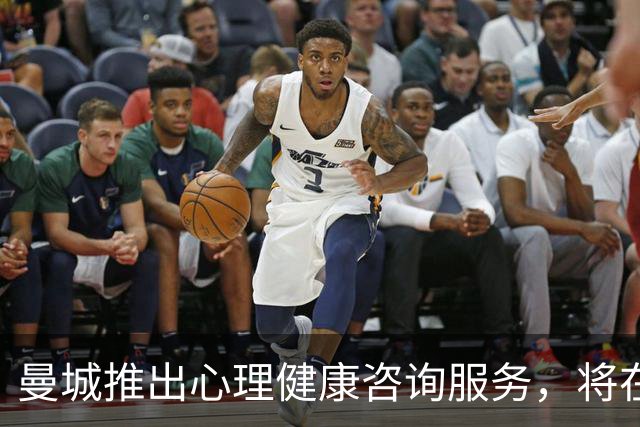 曼城推出心理健康咨询服务，将在部分比赛日向球迷开放