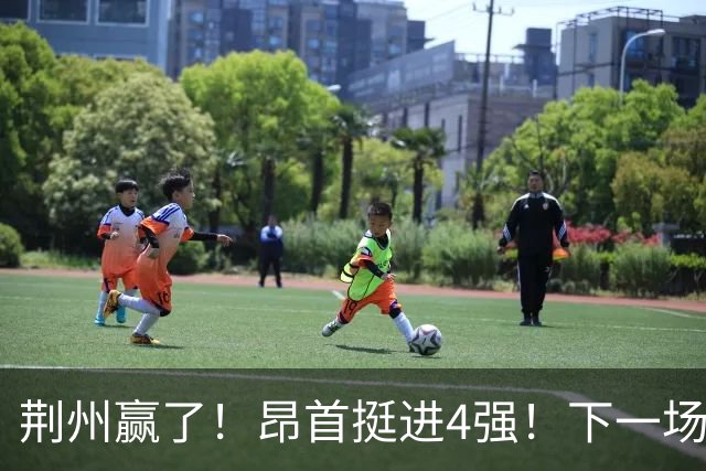 荆州赢了！昂首挺进4强！下一场主场干武汉！