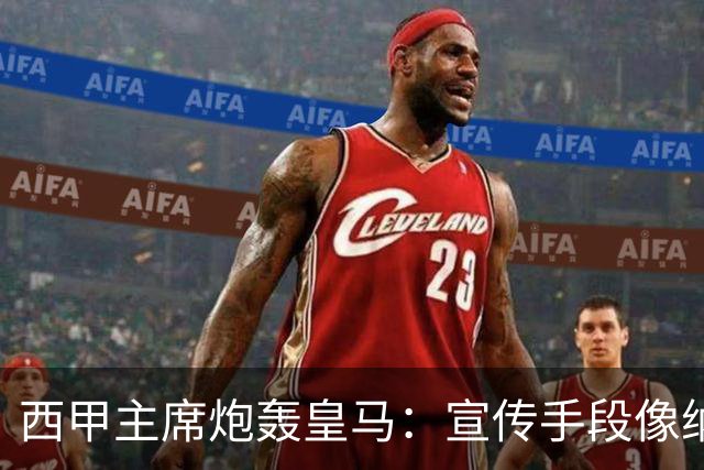 西甲主席炮轰皇马：宣传手段像纳粹 永远把自己当受害者