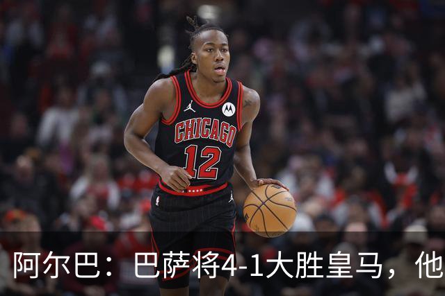 阿尔巴：巴萨将4-1大胜皇马，他们现在的状态我很安心