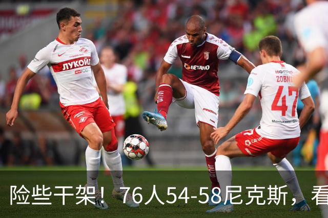 险些干架！76人54-58尼克斯，看数据：你是头号罪人！