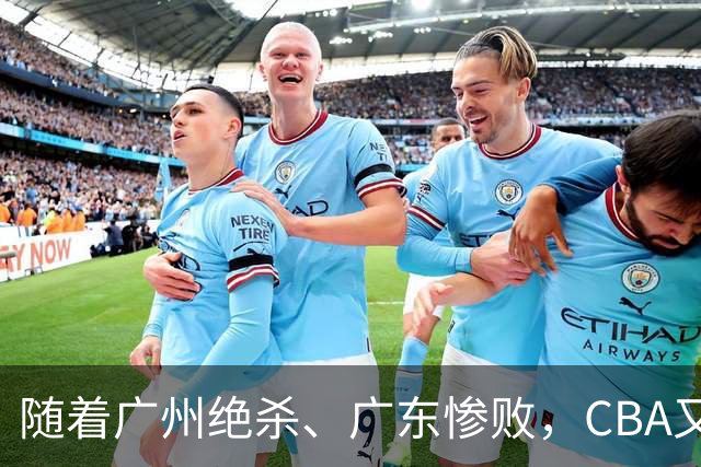 随着广州绝杀、广东惨败，CBA又乱了！广东倒数第6，深圳倒数第1